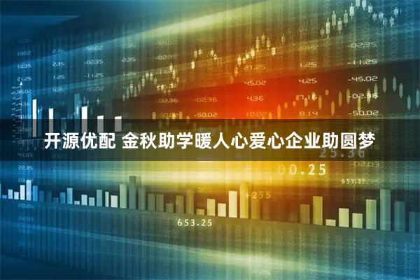 开源优配 金秋助学暖人心爱心企业助圆梦